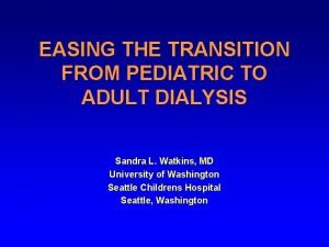 EASING THE TRANSITION FROM PEDIATRIC TO ADULT DIALYSIS