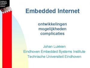 Embedded Internet ontwikkelingen mogelijkheden complicaties Johan Lukkien Eindhoven