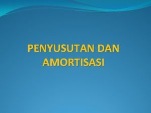 PENYUSUTAN DAN AMORTISASI PENYUSUTAN Prinsip penyelarasan antara pengeluaran