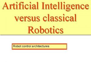 Artificial Intelligence versus classical Robotics All robot control