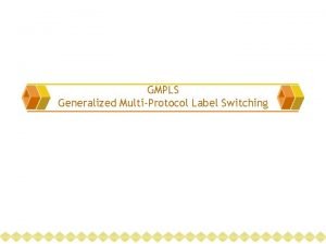 GMPLS Generalized MultiProtocol Label Switching v v MPLS