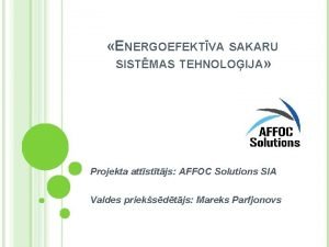 ENERGOEFEKTVA SAKARU SISTMAS TEHNOLOIJA Projekta attsttjs AFFOC Solutions