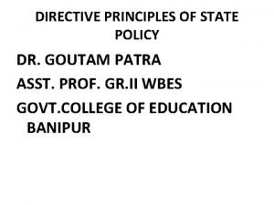 DIRECTIVE PRINCIPLES OF STATE POLICY DR GOUTAM PATRA