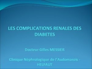 LES COMPLICATIONS RENALES DIABETES Docteur Gilles MESSIER Clinique