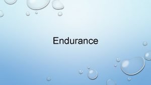 Endurance What Is Endurance Endurance Is a persons
