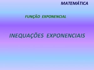 MATEMTICA FUNO EXPONENCIAL INEQUAES EXPONENCIAIS Exemplos de inequaes