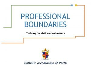 PROFESSIONAL BOUNDARIES Training for staff and volunteers Catholic