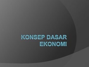 KONSEP DASAR EKONOMI Definisi ekonomi Dari yunani oikonomos