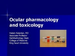 Ocular pharmacology and toxicology Hatem Kalantan MD Associate
