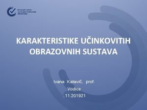 KARAKTERISTIKE UINKOVITIH OBRAZOVNIH SUSTAVA Ivana Katavi prof Vodice