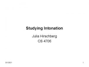 Studying Intonation Julia Hirschberg CS 4706 312021 1