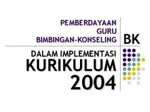 PEMBERDAYAAN GURU BIMBINGANKONSELING DALAM IMPLEMENTASI KURIKULUM 2004 BK