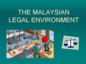 THE MALAYSIAN LEGAL ENVIRONMENT THE LEGAL ENVIRONMENT The