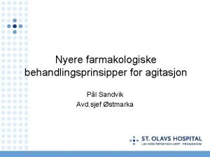 Nyere farmakologiske behandlingsprinsipper for agitasjon Pl Sandvik Avd