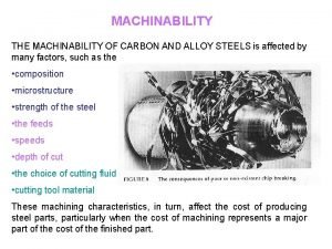 MACHINABILITY THE MACHINABILITY OF CARBON AND ALLOY STEELS