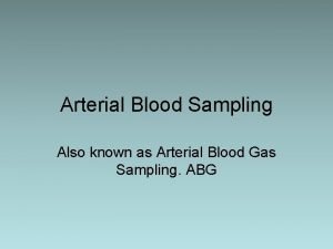 Arterial Blood Sampling Also known as Arterial Blood
