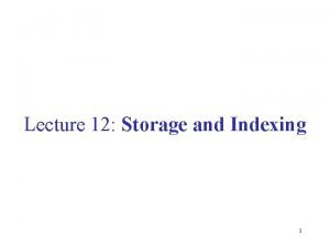 Lecture 12 Storage and Indexing 1 Storage and