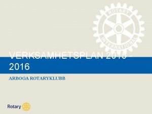 VERKSAMHETSPLAN 2015 TITLE 2016 ARBOGA ROTARYKLUBB VRT MOTTO