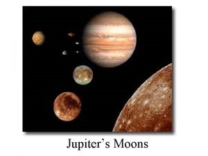 Jupiters Moons Jupiter has at least 61 moons