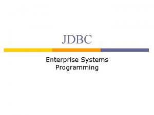 JDBC Enterprise Systems Programming JDBC Java Database Connectivity
