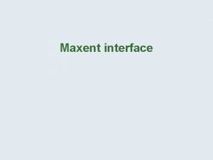 Maxent interface Maximum Entropy Maxent Deterministic Precise mathematical