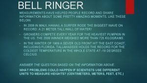 BELL RINGER MEASUREMENTS HAVE HELPED PEOPLE RECORD AND