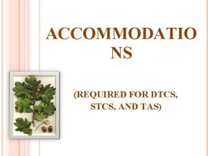 ACCOMMODATIO NS REQUIRED FOR DTCS STCS AND TAS