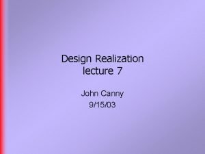 Design Realization lecture 7 John Canny 91503 Preamble