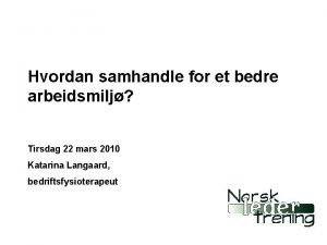 Hvordan samhandle for et bedre arbeidsmilj Tirsdag 22