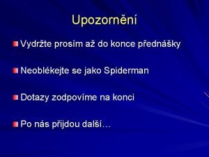 Upozornn Vydrte prosm a do konce pednky Neoblkejte