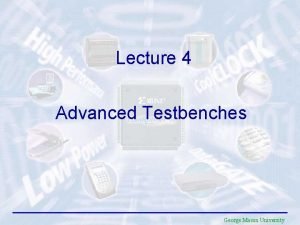 Lecture 4 Advanced Testbenches George Mason University Required