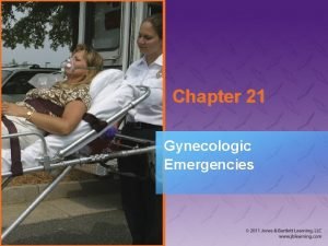 Chapter 21 Gynecologic Emergencies Introduction Women are uniquely