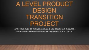 A LEVEL PRODUCT DESIGN TRANSITION PROJECT OPEN YOUR