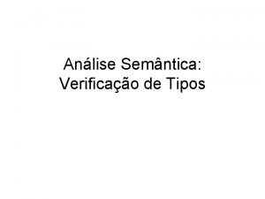 Anlise Semntica Verificao de Tipos Introduo Verifica se