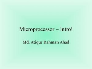 Microprocessor Intro Md Atiqur Rahman Ahad Introduction to