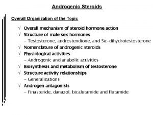 Androgenic Steroids Overall Organization of the Topic Overall