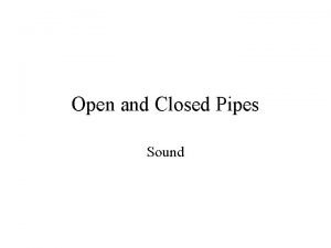 Open and closed pipes