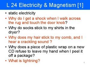 L 24 Electricity Magnetism 1 static electricity Why