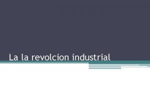 La la revolcion industrial La Revolucin Industrial es