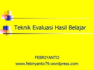 Teknik Evaluasi Hasil Belajar FEBRIYANTO www febriyanto 79