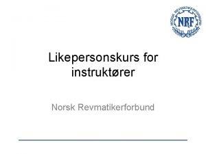 Likepersonskurs for instruktrer Norsk Revmatikerforbund Hva er likepersonsarbeid