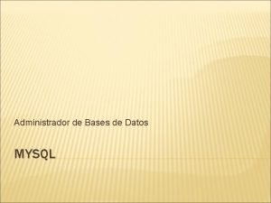 Administrador de Bases de Datos MYSQL MYSQL Caractersticas