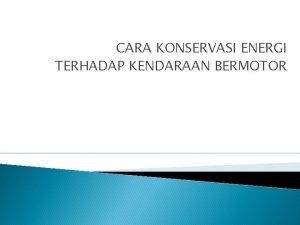 CARA KONSERVASI ENERGI TERHADAP KENDARAAN BERMOTOR A SASARAN