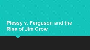 Plessy v Ferguson and the Rise of Jim