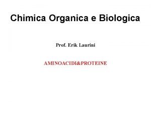 Chimica Organica e Biologica Prof Erik Laurini AMINOACIDIPROTEINE