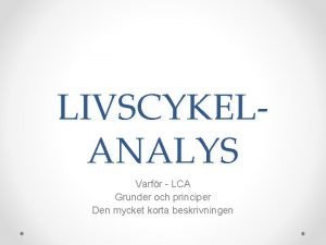 LIVSCYKELANALYS Varfr LCA Grunder och principer Den mycket