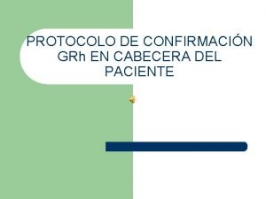 PROTOCOLO DE CONFIRMACIN GRh EN CABECERA DEL PACIENTE