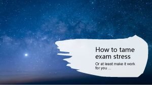How to tame exam stress Or at least