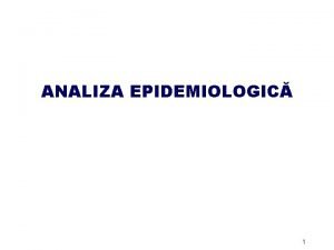 ANALIZA EPIDEMIOLOGIC 1 Analiza epidemiologic Const n identificarea