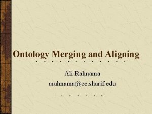 Ontology Merging and Aligning Ali Rahnama arahnamace sharif